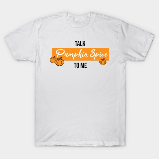 Talk Pumpkin Spice to Me T-Shirt by Sunny Saturated